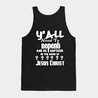 Y’all Need To Repent And Be Baptized In The Name of Jesus Christ Tank Top